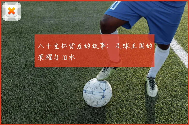 八个金杯背后的故事：足球王国的荣耀与泪水